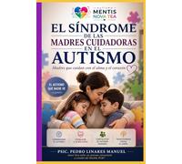 EL SÍNDROME DE LAS MADRES CUIDADORAS EN EL AUTISMO: Madres que cuidan con el alma y el corazón