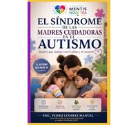 EL SÍNDROME DE LAS MADRES CUIDADORAS EN EL AUTISMO: Madres que cuidan con el alma y el corazón