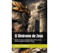 El Síndrome de Zeus: Mirada Psicológica y Neuropsicológica del Narcisismo y Deterioro Cognitivo de Donald J. Trump