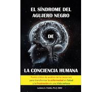 El síndrome del agujero negro de la conciencia humana: el punto crítico del análisis de la Causa raiz para transformar la enfermedad en salud y la frustración en una vida exitosa