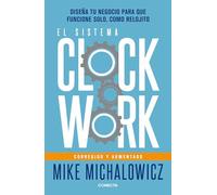 El sistema Clockwork: Diseña tu negocio para que funcione solo, como relojito / Clockwork: Diseña tu negocio para que funcione solo, como relojito