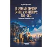 El sistema de pensiones en Chile y sus reformas: 1924 - 2025: Aproximaciones a un sistema desigual: 01 (No ficción)