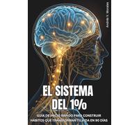 EL SISTEMA DEL 1%. Guía de inicio rápido para construir hábitos que transforman tu vida en 90 días: Manual esencial y breve: domina la ciencia del ... y alcanza resultados reales en tres meses.