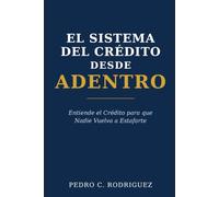 El Sistema del Crédito desde Adentro: Entiende el Crédito para que Nadie Vuelva a Estafarte