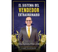 El Sistema del Vendedor Extraordinario: Cómo vender con Amor, Sabiduría y Métodos Científicos para Dominar el Juego Comercial