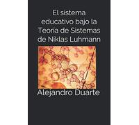 El sistema educativa bajo la Teoría de Sistemas de Niklas Luhmann: Alejandro Duarte
