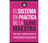 El sistema EN PRÁCTICA de la llave maestra: Ideas clave y ejercicios resueltos (Aprender Haciendo)