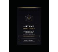 El Sistema Estrategico de la Inteligencia Artificial: Para Lideres Empresariales (Inteligencia Artificial para Negocios)