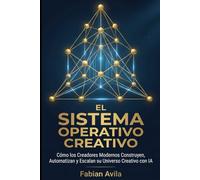 EL SISTEMA OPERATIVO CREATIVO: Cómo los Creadores Modernos Construyen, Automatizan y Escalan su Universo Creativo con IA (The Creator Operating System Series)