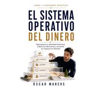 El sistema operativo del dinero: Reprograma tu identidad financiera, ordena tus decisiones y convierte tus ingresos en libertad (Sin acción no hay transformación)