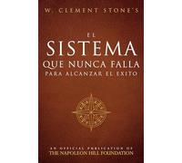 El Sistema Que Nunca Falla Para Alcanzar El Éxito (the Success System That Never Fails) (Official Publication of the Napoleon Hill Foundation)