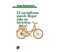El Socialismo Puede Llegar Solo En Bicicleta: Ensayos Ecosocialistas