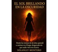 EL SOL BRILLANDO EN LA OSCURIDAD: Del fuego de la prueba al brillo de una nueva vida”