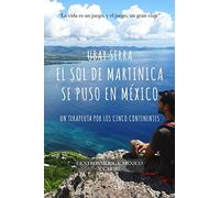 El sol de Martinica se puso en Mexico: Un terapeuta por los cinco continentes. Expedición IV: Centroamérica, México y Caribe