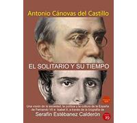 El “Solitario” y su tiempo. (Una visión de la sociedad, la política y la corte de España a través de la biografía de Serafín Estébanez Calderón)