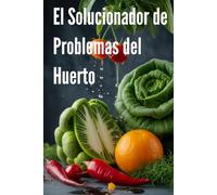 El Solucionador de Problemas del Huerto Guía para Salvar tus Plantas en Estados Unidos (Jardín Vivo: Guía para Principiantes)