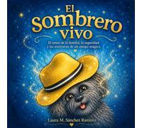 El Sombrero Vivo: Aventuras que enseñan sobre el amor familiar, la seguridad de los niños y el valor de un amigo mágico