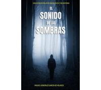 El Sonido de las Sombras: Colección de Relatos Fantásticos y de Misterio