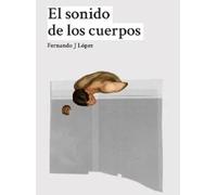El sonido de los cuerpos | Fernando J. López