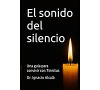 El sonido del silencio: Una guía para convivir con tinnitus (Salud auditiva y ruido)