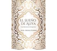 El sueño de Aliya - Una historia de despertar: Una narración inspiradora, llena de sabiduría y magia, sobre el viaje de una Maestra hacia la iluminación.