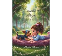 El sueño de Arya: Un cuento infantil para sanar el duelo, comprender la pérdida y descubrir que el amor es eterno.