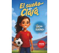 El Sueño de Clara: La Lucha por un Sueño. Libro de Fútbol para niñas que nunca se rinden. A todo color. (Sueños de fútbol)