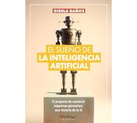 EL SUEñO DE LA INTELIGENCIA ARTIFICIAL: El proyecto de construir máquinas pensantes: una historia de (SHACKLETON BOOKS)