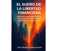El Sueño de la Libertad Financiera: Descubre y comprende lo esencial de la educación financiera para mejorar tus finanzas personales