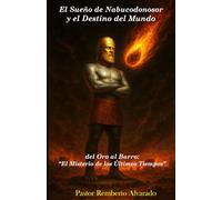 El Sueño de Nabucodonosor y el Destino del Mundo: del Oro al Barro: El Misterio de los Últimos Tiempos