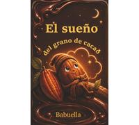 El sueño del grano de cacao: Una dulce historia con un toque de historia, ciencia y mucha imaginación.