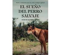El sueño del perro salvaje: Amor y extinción ante la crisis ecológica global (Libros salvajes)