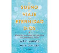 El sueño, el viaje, la eternidad y Dios: Respuestas canalizadas a las preguntas más profundas de la vida.
