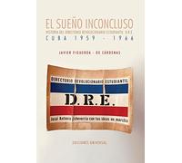 EL SUEÑO INCONCLUSO. Historia del Directorio Revolucionario Estudiantil Cuba, 1959-1966: EL SUEÑO INCONCLUSO. Historia del Directorio Revolucionario Estudiantil Cuba, 1959-1966