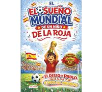 El Sueño Mundial de un Niño de La Roja: Una Historia de Fútbol para Jóvenes Aficionados 8-12 años - el deseo de Pablo de alzar la Copa del Mundo