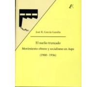 El Sueño Truncado: Movimiento Obrero Y Socialismo En Aspe (1900 - 1936