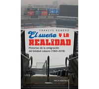 El sueño y la realidad: Historias de la emigración del béisbol cubano (1960-2018) (Comentarios Reales)