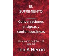 El Sufrimiento - Conversaciones antiguas y contemporáneas: Un estudio de Job en el siglo XXI