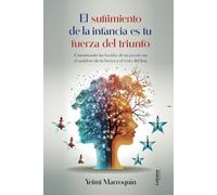 El sufrimiento en la infancia es tu fuerza del triunfo: Convirtiendo las heridas de tu pasado en el antídoto de tu fuerza y el éxito de hoy.: 01 (Autoayuda)
