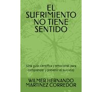 EL SUFRIMIENTO NO TIENE SENTIDO: (Una guía científica y emocional para comprender y prevenir el suicidio)