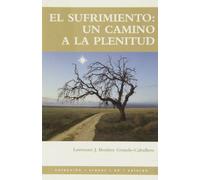El sufrimiento, un camino a la plenitud : cómo hacer del dolor un camino de crecimiento personal
