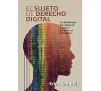El sujeto de derecho digital: Subjetividades tecnológicas y nuevos paradigmas normativos