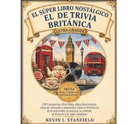 EL SÚPER LIBRO NOSTÁLGICO DE TRIVIA BRITÁNICA: 330+ preguntas divertidas, datos fascinantes, retos de memoria y momentos clásicos británicos de la ... la comida, la historia y la vida cotidiana