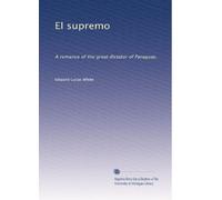 El supremo: A romance of the great dictator of Paraguay,