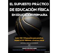 EL SUPUESTO PRÁCTICO DE EDUCACIÓN FÍSICA EN EDUCACIÓN PRIMARIA: Guion de resolución, criterios de corrección de los tribunales, rúbricas de evaluación ... prácticos para oposiciones de maestros.