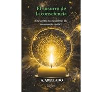 El susuro de la consciencia: Encuentra tu equilibrio en un mundo caótico