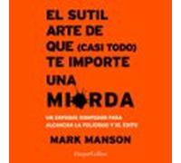 El Sutil Arte De Que (casi Todo) Te Importe Una Mierda