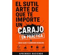 El sutil arte de que te importe un carajo EN PRÁCTICA: Ideas clave y ejercicios resueltos (Aprender Haciendo)