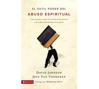 El sutil poder del abuso espiritual: Cómo reconocer y escapar de la manipulación espiritual y de la falsa autoridad dentro de la iglesia