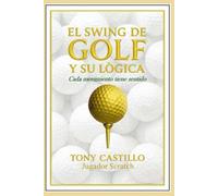 EL SWING DE GOLF Y SU LÓGICA - Cada movimiento tiene sentido - (LIBROS DE GOLF)